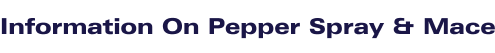 Information On Pepper Spray & Mace